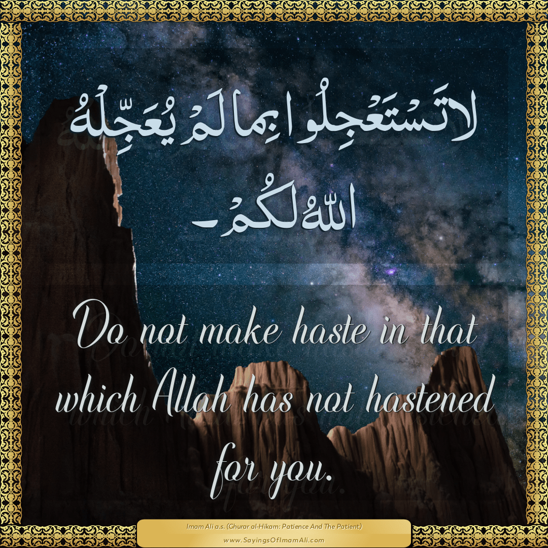 Do not make haste in that which Allah has not hastened for you.
